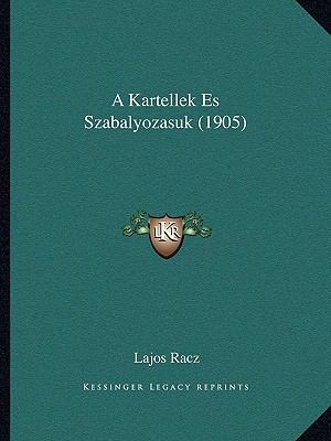 A Kartellek Es Szabalyozasuk (1905) [Hungarian] 1167498887 Book Cover