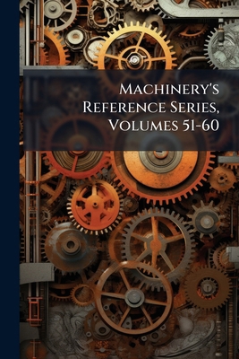 Machinery's Reference Series, Volumes 51-60 1146944713 Book Cover