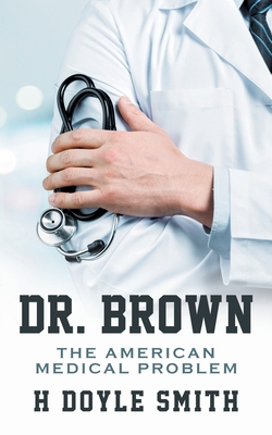 Dr. Brown: The American Medical Problem 1648956440 Book Cover