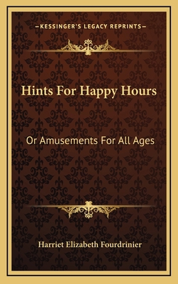 Hints for Happy Hours: Or Amusements for All Ages 1163568260 Book Cover