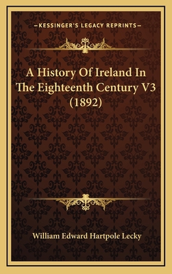 A History Of Ireland In The Eighteenth Century ... 1164813358 Book Cover