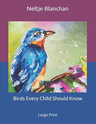 Birds Every Child Should Know: Large Print B085K7PCRS Book Cover