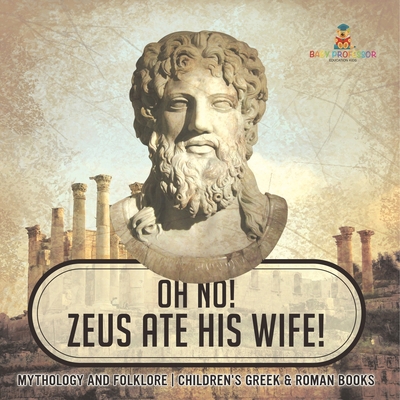 Oh No! Zeus Ate His Wife! Mythology and Folklor... B0DQ5JDFT3 Book Cover