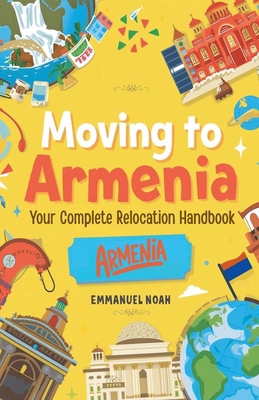 Moving to Armenia: Your Complete Relocation Han... B0FWNZZVXL Book Cover