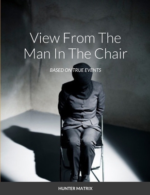 A View from the Man in the Chair: Based on True... B0BW31X4QT Book Cover