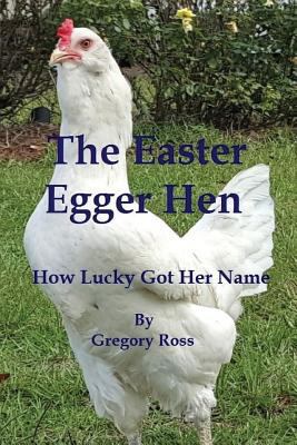 The Easter Egger Hen: How Lucky Got Her Name 1519398948 Book Cover
