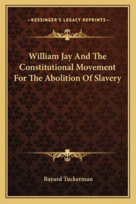 William Jay And The Constitutional Movement For... 1162799463 Book Cover