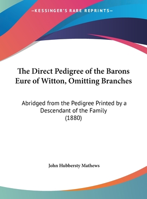 The Direct Pedigree of the Barons Eure of Witto... 1161932011 Book Cover