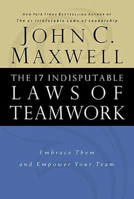 The 17 Indisputable Laws of Teamwork: Embrace T... 0785265589 Book Cover