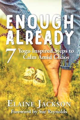 Enough Already: 7 Yoga-Inspired Steps to Calm A... 1777262003 Book Cover