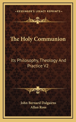 The Holy Communion: Its Philosophy, Theology an... 1163402664 Book Cover