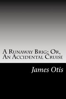 A Runaway Brig; Or, An Accidental Cruise 1502825082 Book Cover