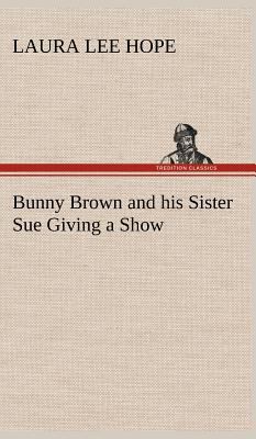 Bunny Brown and his Sister Sue Giving a Show 3849179125 Book Cover