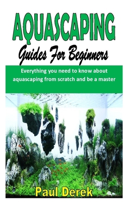 AQUSCAPING GUIDES FOR BEGINNERS: Everything you need to know about aquascaping from scratch and be a master B08HRXQZHT Book Cover