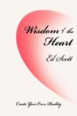 Wisdom of the Heart: Create Your Own Reality 0595504493 Book Cover