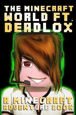 The Minecraft World Ft. Deadlox : A Minecraft Adventure