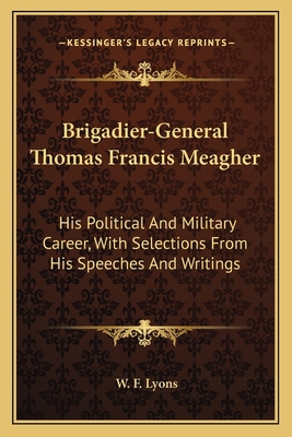 Brigadier-General Thomas Francis Meagher: His P... 1163790249 Book Cover