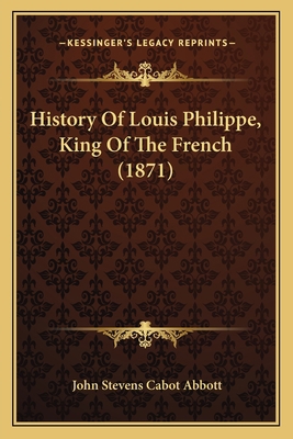 History Of Louis Philippe, King Of The French (... 1166482367 Book Cover