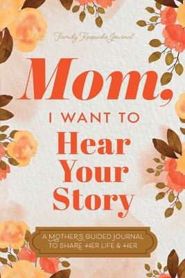 Mom, I Want to Hear Your Story: A Mother's Guid... 1955034575 Book Cover