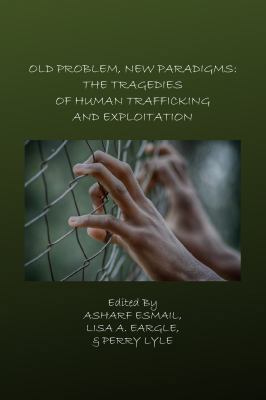 Hardcover Old Problem, New Paradigms : The Tragedies of Human Trafficking and Exploitation Book