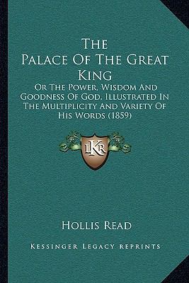 The Palace Of The Great King: Or The Power, Wis... 1165611902 Book Cover