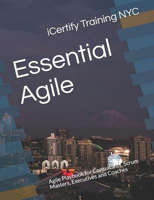 Essential Agile: Agile Playbook for Consultants, Scrum Masters, Executives and Coaches 1790620414 Book Cover