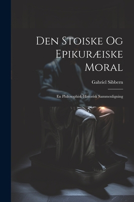 Den Stoiske og Epikuræiske Moral: En Philosophi... 1021966223 Book Cover