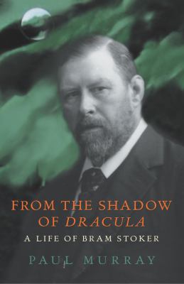 From the Shadow of Dracula: A Life of Bram Stoker 0224044621 Book Cover