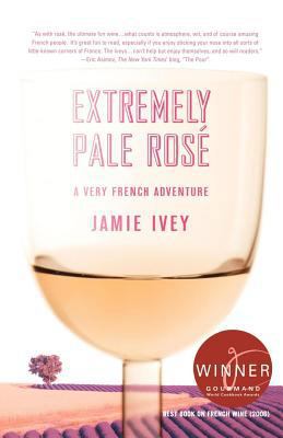 Extremely Pale Rosé: A Very French Adventure 031236931X Book Cover