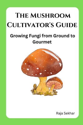 The Mushroom Cultivator's Guide: Growing Fungi ... B0CD16F855 Book Cover