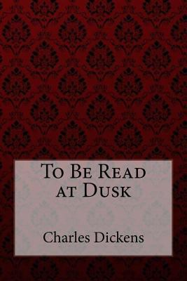 To Be Read at Dusk Charles Dickens 1981858660 Book Cover