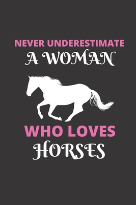 Never Underestimate A Woman Who Loves Horses: 1... 1677910291 Book Cover