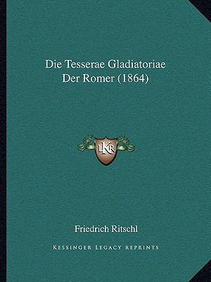 Die Tesserae Gladiatoriae Der Romer (1864) [German] 1168326419 Book Cover