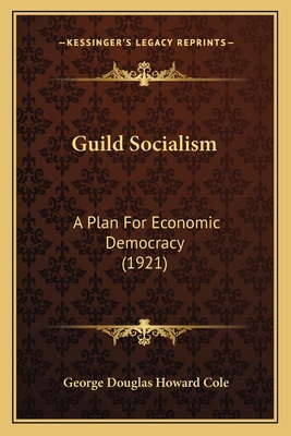 Guild Socialism: A Plan For Economic Democracy ... 1164662902 Book Cover