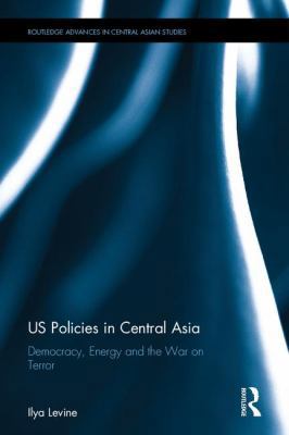 US Policies in Central Asia: Democracy, Energy ... 1138642045 Book Cover