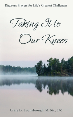 Taking It to Our Knees: Rigorous Prayers for Li... 1961504103 Book Cover