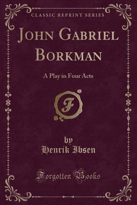 John Gabriel Borkman: A Play in Four Acts (Clas... 133261390X Book Cover