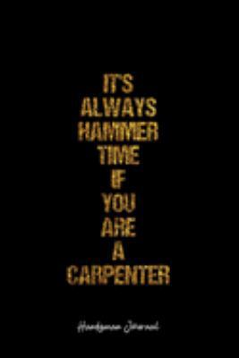 Handyman Journal: Dot Grid Journal -It's Always Hammer Time If You Are A Carpenter - Black Lined Diary, Planner, Gratitude, Writing, Travel, Goal, Bullet Notebook - 6x9 120 page