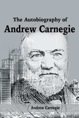 The Autobiography of Andrew Carnegie 1684113733 Book Cover