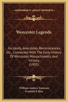 Worcester Legends: Incidents, Anecdotes, Remini... 1169220975 Book Cover