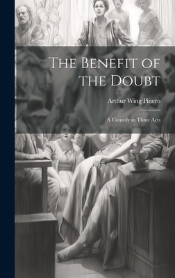 The Benefit of the Doubt: A Comedy in Three Acts 1020679301 Book Cover