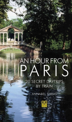 An Hour from Paris: 20 Secret Daytrips by Train 1843681315 Book Cover