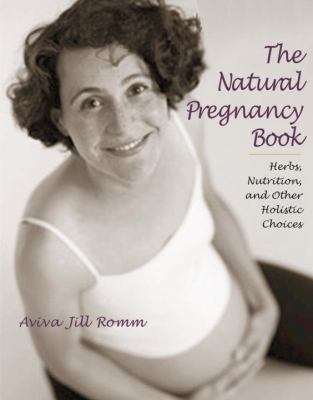 The Natural Pregnancy Book: Herbs, Nutrition, a... 1587611783 Book Cover