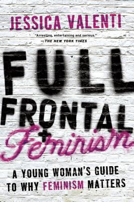 Full Frontal Feminism: A Young Woman s Guide to... 1580052010 Book Cover