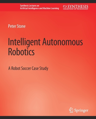 Intelligent Autonomous Robotics: A Robot Soccer... 3031004167 Book Cover