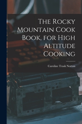The Rocky Mountain Cook Book, for High Altitude... 101553905X Book Cover
