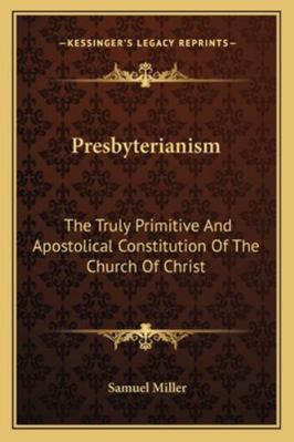 Presbyterianism: The Truly Primitive And Aposto... 1162995009 Book Cover