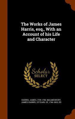The Works of James Harris, Esq., with an Accoun... 1345501382 Book Cover