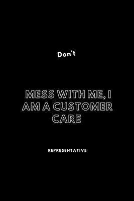 Don't Mess With Me, I Am A Customer Care Representative: / School Composition Writing Book / 6" x 9" / 120 pgs. / College Ruled / Paperback Lined ... / Memo Note Taking / Paperback –
