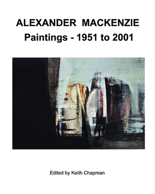 Alexander Mackenzie - Paintings 1951 to 2001 B0CLHGVL1D Book Cover